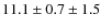 $11.1\pm0.7\pm1.5$