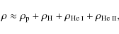 \begin{displaymath}\rho \approx \rho_{\rm p} + \rho_{\rm H} + \rho_{\mbox{\scriptsize He {\sc i}}} + \rho_{\mbox{\scriptsize He {\sc ii}}},
\end{displaymath}