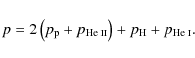 \begin{displaymath}p = 2 \left( p_{\rm p} + p_{\mbox{\scriptsize He {\sc ii}}} \right) + p_{\rm H} + p_{\mbox{\scriptsize He {\sc i}}}.
\end{displaymath}