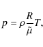 \begin{displaymath}p = \rho \frac{R}{\tilde{\mu}} T,
\end{displaymath}