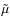 $\tilde{\mu}$
