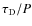 $\tau _{{\rm D}} / P$