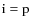 ${\rm i} = {\rm p}$
