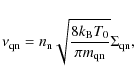 \begin{displaymath}\nu_{{\rm q n}} = n_{\rm n} \sqrt{\frac{8 k_{\rm B} T_0}{\pi m_{{\rm q n}}}}\Sigma_{{\rm q n}},
\end{displaymath}