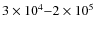 $3\times 10^4{-}2\times 10^5$