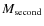 $M_{\rm {second}}$