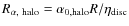 $R_{\alpha,~{\rm halo}}=\alpha_{0,{\rm
halo}}R/\eta_{\rm disc}$