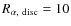 $R_{\alpha,~ {\rm disc}}= 10$