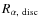$R_{\alpha,~ {\rm disc}}$