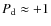 $P_{\rm d}\approx +1$