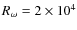 $R_{\rm\omega}=2\times 10^4$