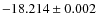 $-18.214 \pm 0.002$