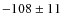 $-108 \pm 11$