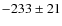 $-233\pm21$