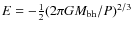 $E = -\frac{1}{2} (2\pi G M_{\rm bh} / P)^{2/3}$