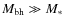$M_{\rm bh} \gg M_\ast$