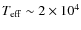 $T_{\rm eff} \sim 2\times10^4$