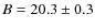 $B = 20.3\pm0.3$