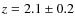 $z = 2.1\pm 0.2$