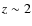 $z\sim 2$