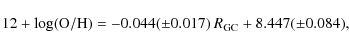\begin{displaymath}%
12 + \log ({\rm O/H}) = -0.044 (\pm 0.017) ~ R_{{\rm GC}} + 8.447 (\pm0.084),
\end{displaymath}