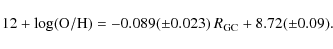 \begin{displaymath}%
12 + \log ({\rm O/H}) = -0.089 (\pm 0.023) ~ R_{{\rm GC}} + 8.72 (\pm0.09).
\end{displaymath}
