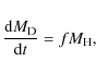 \begin{displaymath}%
\frac{{\rm d}M_{\rm D}}{{\rm d}t}=fM_{\rm H},
\end{displaymath}