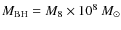 $M_{\rm BH} = M_{8} \times 10^{8}~M_{\odot}$