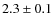 $2.3 \pm 0.1$