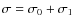 $\sigma = \sigma_0 +
\sigma_1$