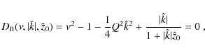 \begin{displaymath}
D_{\rm ft}(\nu,\vert\hat{k}\vert, \hat{z}_0) = \nu^2 - 1 - \...
...+\frac{\vert\hat{k}\vert}{1+ \vert\hat{k}\vert\hat{z}_0} = 0~,
\end{displaymath}