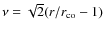 $\nu = \sqrt{2}(r/r_{\rm co} - 1)$
