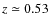 $z\simeq0.53$