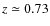 $z\simeq0.73$