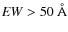 ${\it EW}>50~\AA$