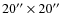 $20''\times 20''$