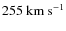 $255~\rm {km~s}^{-1}$