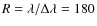 $R=\lambda/\Delta\lambda=180$