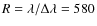 $R=\lambda/\Delta\lambda=580$