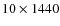 $10\times1440$