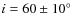 $i=60\pm 10^{\circ}$