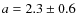 $a=2.3\pm0.6$