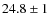 $24.8 \pm 1$