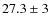 $27.3 \pm 3$