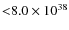 ${<} 8.0 \times 10^{38} $