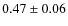 $ 0.47 \pm 0.06 $