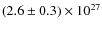 $ (2.6 \pm 0.3) \times 10^{27} $