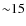 ${\sim} 15 $