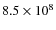 $ 8.5 \times 10^{8} $