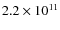$ 2.2 \times 10^{11} $